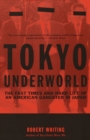 Image for Tokyo underworld  : the fast times and hard life of an American gangster in Japan