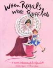 Image for When royals wore ruffles  : a funny &amp; fashionable alphabet!