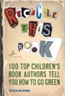 Image for Recycle this book: 100 top childen&#39;s book authors tell you how to go green