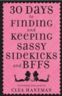Image for 30 days to finding and keeping sassy sidekicks and BFFs: a friendship field guide