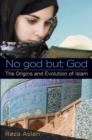 Image for No god but God: the origins, evolution, and future of Islam