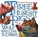 Image for Three Hungry Pigs and the Wolf Who Came to Dinner