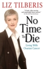 Image for No Time to Die : Living with Ovarian Cancer