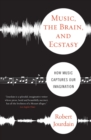 Image for Music, the brain, and ecstasy  : how music captures our imagination