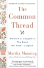 Image for The Common Thread : Mothers and Daughters: The Bond We Never Outgrow