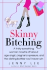 Image for Skinny bitching  : a thirty-something woman mouths off about age angst, pregnancy pressure, and the dieting battles you&#39;ll never win