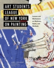 Image for Art Students League of New York on Painting: Lessons and Meditations on Mediums, Styles, and Methods