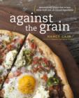 Image for Against the grain: extraordinary gluten-free recipes made from real, all-natural ingredients