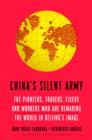 Image for China&#39;s silent army: the pioneers, traders, fixers, and workers who are remaking the world in Beijing&#39;s image