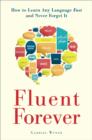 Image for Fluent forever: how to learn any language fast and never forget it