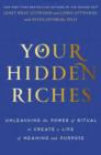 Image for Your hidden riches  : unleashing the power of ritual to create a life of meaning and purpose