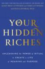 Image for Your Hidden Riches: Unleashing the Power of Ritual to Create a Life of Meaning and Purpose