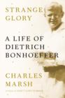 Image for Strange Glory: A Life of Dietrich Bonhoeffer