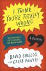 Image for I Think You&#39;re Totally Wrong: A Quarrel