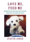 Image for Love Me, Feed Me : Sharing with Your Dog the Everyday Good Food You Cook and Enjoy
