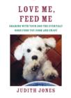 Image for Love Me, Feed Me: Sharing With Your Dog the Everyday Good Food You Cook and Enjoy