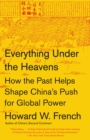 Image for Everything under the heavens: how the past helps shape China&#39;s push for global power