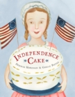 Image for Independence cake  : a revolutionary confection inspired by Amelia Simmons, whose true history is unfortunately unknown