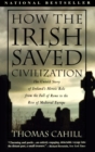 Image for How the Irish Saved Civilization : The Untold Story of Ireland&#39;s Heroic Role from the Fall of Rome to the Rise of Medieval Europe