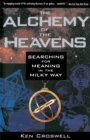 Image for The Alchemy of the Heavens : Searching for Meaning in the Milky Way