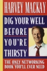 Image for Dig your well before you&#39;re thirsty  : the only networking book you&#39;ll ever need