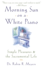 Image for Morning Sun on a White Piano : Simple Pleasures and the Sacramental Life
