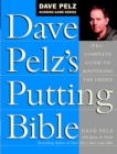 Image for Dave Pelz&#39;s Putting Bible : The Complete Guide to Mastering the Green