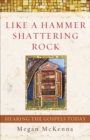 Image for Like a Hammer Shattering Rock : Hearing the Gospels Today