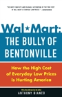 Image for Wal-Mart: The Bully of Bentonville : How the High Cost of Everyday Low Prices is Hurting America