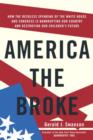 Image for America the broke: how the reckless spending of the White House and Congress is bankrupting our country and destroying our children&#39;s future