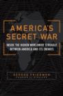 Image for America&#39;s secret war: inside the hidden worldwide struggle between the United States and its enemies