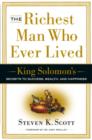 Image for The richest man who ever lived: King Solomon&#39;s secrets to success, wealth, and happiness
