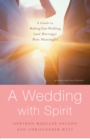 Image for A Wedding with Spirit : A Guide to Making Your Wedding (and Marriage) More Meaningful