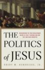 Image for Politics of Jesus: Rediscovering the True Revolutionary Nature of Jesus&#39; Teachings and How They Have Been Corrupted