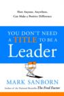 Image for You don&#39;t need a title to be a leader: how anyone, anywhere, can make a positive difference