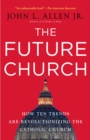 Image for The Future Church : How Ten Trends Are Revolutionizing the Catholic Church