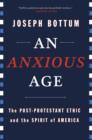 Image for Anxious Age: The Post-Protestant Ethic and the Spirit of America
