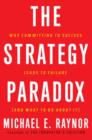 Image for Strategy Paradox: Why committing to success leads to failure (and what to do about it)