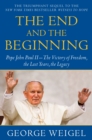 Image for The End and the Beginning : Pope John Paul II--The Victory of Freedom, the Last Years, the Legacy