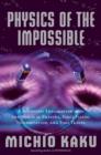 Image for Physics of the impossible: a scientific exploration of the world of phasers, force fields, teleportation and time travel