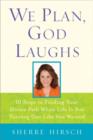 Image for We Plan, God Laughs: Ten Steps to Finding Your Divine Path When Life is Not Turning Out Like You Wanted