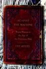 Image for Against the machine: being human in the age of the electronic mob