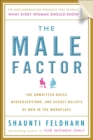 Image for The Male Factor : The Unwritten Rules, Misperceptions, and Secret Beliefs of Men in the Workplace