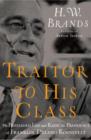 Image for Traitor to his class: the privileged life and radical presidency of Franklin Delano Roosevelt