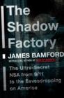 Image for The shadow factory: the ultra-secret NSA from 9/11 to the eavesdropping on America