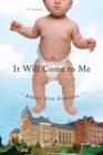Image for It Will Come to Me: A Novel
