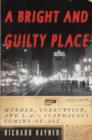 Image for A bright and guilty place: murder, corruption, and L.A.&#39;s scandalous coming of age