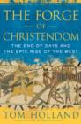 Image for Forge of Christendom: The End of Days and the Epic Rise of the West
