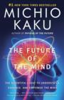 Image for Future of the Mind: The Scientific Quest to Understand, Enhance, and Empower the Mind