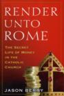 Image for Render unto Rome  : the secret life of money in the Catholic Church